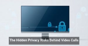 The Hidden Privacy Risks Behind Video Calls